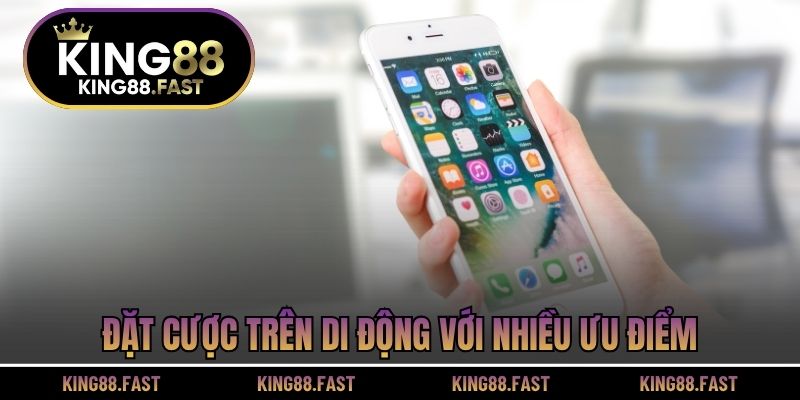 Đặt cược trên di động với nhiều ưu điểm