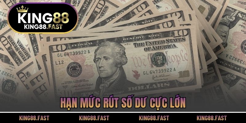 Hạn mức rút số dư cực lớn