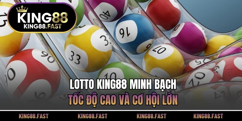 Lotto KING88 minh bạch, tốc độ cao và cơ hội lớn