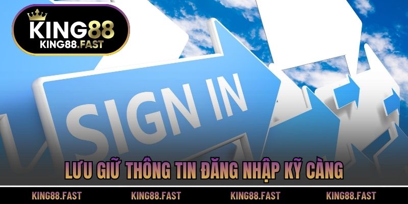 Lưu giữ thông tin đăng nhập kỹ càng