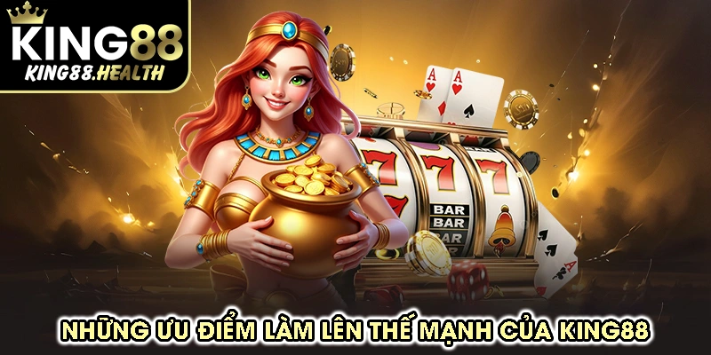 Những Ưu Điểm Làm Nên Thế Mạnh Của King88